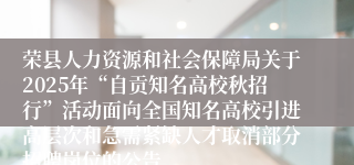 荣县人力资源和社会保障局关于2025年“自贡知名高校秋招行”活动面向全国知名高校引进高层次和急需紧缺人才取消部分招聘岗位的公告