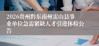 2026贵州黔东南州雷山县事业单位急需紧缺人才引进体检公告