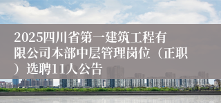 2025四川省第一建筑工程有限公司本部中层管理岗位(正职)选聘11人公告
