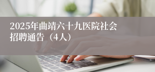 2025年曲靖六十九医院社会招聘通告（4人）