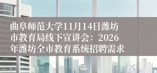 曲阜师范大学11月14日潍坊市教育局线下宣讲会:2026年潍坊全市教育系统招聘需求