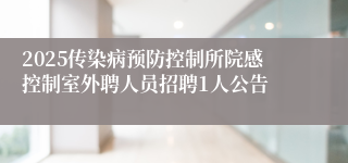 2025传染病预防控制所院感控制室外聘人员招聘1人公告