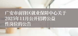 广安市前锋区就业保障中心关于2025年11月公开招聘公益性岗位的公告