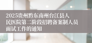2025贵州黔东南州台江县人民医院第二阶段招聘备案制人员面试工作的通知