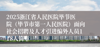 2025浙江省人民医院毕节医院(毕节市第一人民医院)面向社会招聘及人才引进编外人员118人简章
