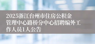 2025浙江台州市住房公积金管理中心路桥分中心招聘编外工作人员1人公告