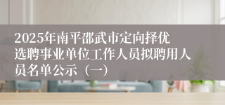2025年南平邵武市定向择优选聘事业单位工作人员拟聘用人员名单公示(一)