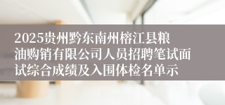 2025贵州黔东南州榕江县粮油购销有限公司人员招聘笔试面试综合成绩及入围体检名单示