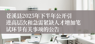 苍溪县2025年下半年公开引进高层次和急需紧缺人才增加笔试环节有关事项的公告