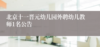 北京十一晋元幼儿园外聘幼儿教师1名公告