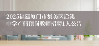 2025福建厦门市集美区后溪中学产假顶岗教师招聘1人公告