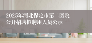 2025年河北保定市第二医院公开招聘拟聘用人员公示