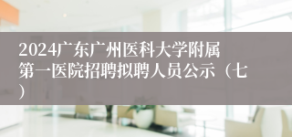 2024广东广州医科大学附属第一医院招聘拟聘人员公示（七）
