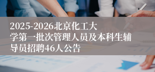2025-2026北京化工大学第一批次管理人员及本科生辅导员招聘46人公告