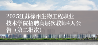 2025江苏徐州生物工程职业技术学院招聘高层次教师4人公告(第二批次)