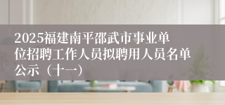 2025福建南平邵武市事业单位招聘工作人员拟聘用人员名单公示(十一)