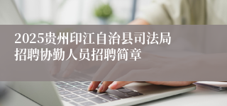 2025贵州印江自治县司法局招聘协勤人员招聘简章