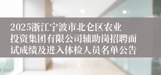 2025浙江宁波市北仑区农业投资集团有限公司辅助岗招聘面试成绩及进入体检人员名单公告
