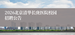 2026北京清华长庚医院校园招聘公告