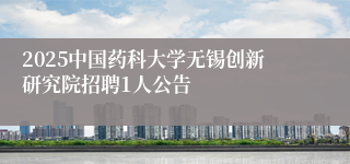 2025中国药科大学无锡创新研究院招聘1人公告