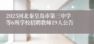 2025河北秦皇岛市第三中学等6所学校招聘教师19人公告