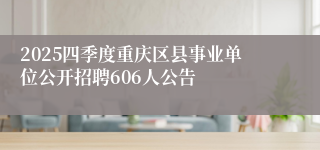 2025四季度重庆区县事业单位公开招聘606人公告