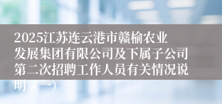 2025江苏连云港市赣榆农业发展集团有限公司及下属子公司第二次招聘工作人员有关情况说明（一）