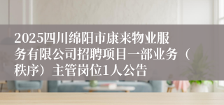 2025四川绵阳市康来物业服务有限公司招聘项目一部业务（秩序）主管岗位1人公告