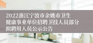 2022浙江宁波市余姚市卫生健康事业单位招聘卫技人员部分拟聘用人员公示公告