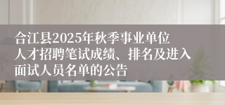 合江县2025年秋季事业单位人才招聘笔试成绩、排名及进入面试人员名单的公告