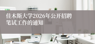 佳木斯大学2026年公开招聘笔试工作的通知