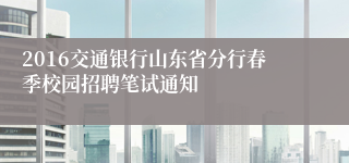 2016交通银行山东省分行春季校园招聘笔试通知