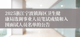 2025浙江宁波镇海区卫生健康局选调事业人员笔试成绩和入围面试人员名单的公告