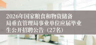 2026年国家粮食和物资储备局垂直管理局事业单位应届毕业生公开招聘公告(27名)