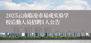 2025云南临沧市易成实验学校后勤人员招聘1人公告