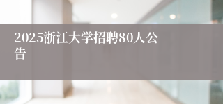 2025浙江大学招聘80人公告