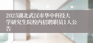 2025湖北武汉市华中科技大学研究生院校内招聘职员1人公告