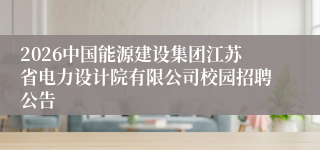 2026中国能源建设集团江苏省电力设计院有限公司校园招聘公告