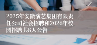 2025年安徽演艺集团有限责任公司社会招聘和2026年校园招聘共8人公告