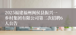 2025福建福州闽侯县振兴一乡村集团有限公司第二次招聘6人公告