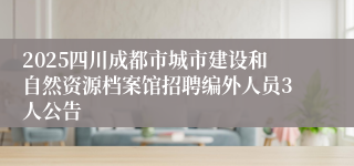2025四川成都市城市建设和自然资源档案馆招聘编外人员3人公告