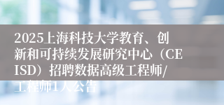 2025上海科技大学教育、创新和可持续发展研究中心(CEISD)招聘数据高级工程师/工程师1人公告