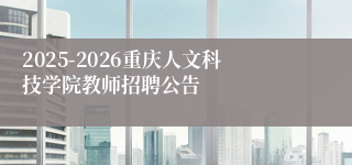2025-2026重庆人文科技学院教师招聘公告
