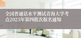 全国普通话水平测试青海大学考点2025年第四批次报名通知