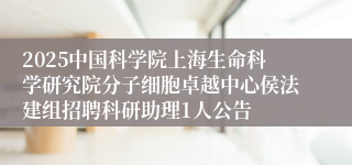 2025中国科学院上海生命科学研究院分子细胞卓越中心侯法建组招聘科研助理1人公告