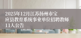 2025年12月江苏扬州市宝应县教育系统事业单位招聘教师11人公告