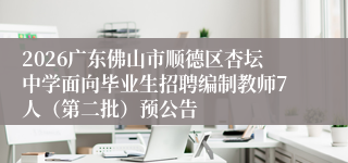 2026广东佛山市顺德区杏坛中学面向毕业生招聘编制教师7人(第二批)预公告
