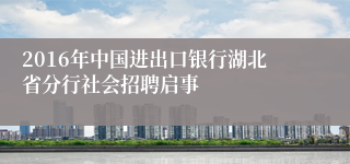 2016年中国进出口银行湖北省分行社会招聘启事