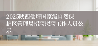 2025陕西佛坪国家级自然保护区管理局招聘拟聘工作人员公示