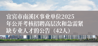 宜宾市南溪区事业单位2025年公开考核招聘高层次和急需紧缺专业人才的公告(42人)